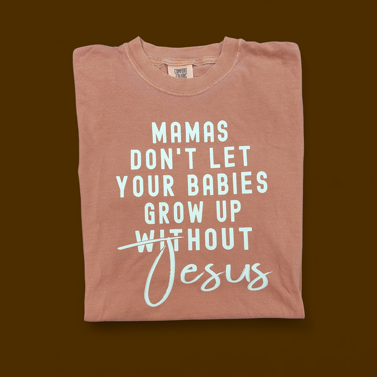 Mamas Don't Let Your Babies Grow Up Without Jesus Comfort Color